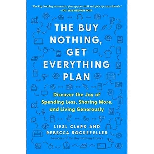 The Buy Nothing, Get Everything Plan: Opdag glæden ved at bruge mindre, dele mere og leve generøst