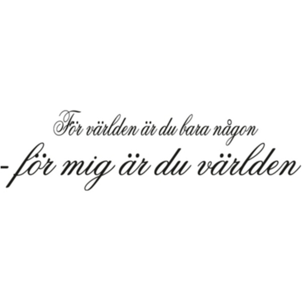 För mig är du världen.. Väggord